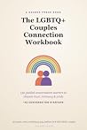 The LGBTQ+ Couples Connection Workbook: 150 Guided Conversation Starters for Queer, Gay & Lesbian Couples to Deepen Trust, Intimacy & Pride The LGBTQ+ Couples Connection Workbook: 150 Guided Conversation Starters for Queer, Gay & Lesbian Couples to Deepen Trust, Intimacy & Pride
