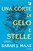 Una corte di gelo e stelle by Sarah J. Maas Una corte di gelo e stelle by Sarah J. Maas