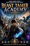 Beast Tamer Academy: A Fantasy Adventure of Magic, Mythical Creatures, and Hidden Secrets
