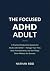 The Focused ADHD Adult: A P...