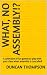 What, No Assembly!?: A coll...