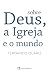 Sobre Deus, a Igreja e o mundo