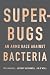 Superbugs: An Arms Race against Bacteria