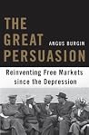The Great Persuasion: Reinventing Free Markets since the Depression The Great Persuasion: Reinventing Free Markets since the Depression