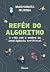 Refém Do Algoritmo: A Vida ...