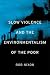 Slow Violence and the Environmentalism of the Poor by Rob Nixon Slow Violence and the Environmentalism of the Poor by Rob Nixon