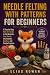 Needle Felting with Patterns for Beginners by Elias Rowan