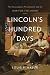Lincoln’s Hundred Days: The...