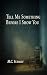 Tell Me Something Before I ...