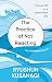 The Practice of Not Reacting by Haydn Trowell