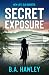 Secret Exposure by Barbara A. Hawley Secret Exposure by Barbara A. Hawley