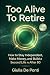 Too Alive To Retire: How to...