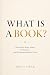 WHAT IS A BOOK?: How Books ...