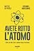 Avete rotto l'atomo. Il lib...