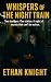 Whispers of the Night Train...