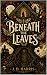 Beneath The Leaves