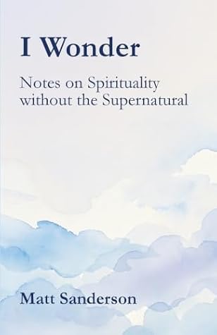 I Wonder: Notes on Spirituality without the Supernatural