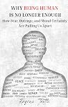 Why Being Human is No Longer Enough: How Fear, Outrage, and Moral Certainty Are Pulling Us Apart