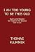 I Am Too Young to Be This O...