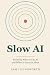 Slow AI: Knowing When to Us...