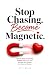 Stop Chasing. Become Magnetic. by Elli Klein