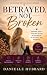 Betrayed not broken by Danielle Hubbard