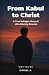 From Kabul to Christ: A Tru...