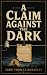 A Claim Against The Dark: A...