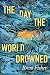 The Day the World Drowned