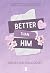 Better Than Him