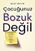 Çocuğunuz Bozuk Değil