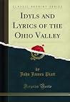 Idyls and Lyrics of the Ohio Valley (Classic Reprint) Idyls and Lyrics of the Ohio Valley (Classic Reprint)