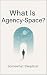 What is Agency Space: The M...