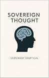 Sovereign Thought: How to Break Free from Collective Narratives and Think with Radical Independence