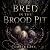 Bred in the Brood Pit