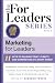 Marketing for Leaders: 11 Keys to Building Trust, Clarity, and Connection in a Noisy World (For Leaders Series Book 3)