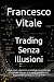 Trading Senza Illusioni by Francesco Vitale