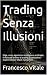 Trading Senza Illusioni: Ed...