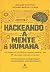 Hackeando A Mente Humana: O...