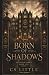 Born of Shadows by CS Little