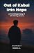 Out of Kabul Into Hope: A T...