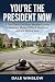 You're the President Now: A...