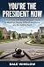 You're the President Now: A...