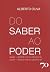 Do Saber ao Poder: Saber - Decifra-Me Ou Devoro-Te. Poder - Devora-Me Ou Decifro-Te