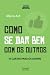 Como Se Dar Bem Com Os Outr...