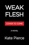 Weak Flesh by Kate Pierce Weak Flesh by Kate Pierce