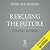 Rescuing the Future: Reimag...