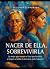 NACER DE ELLA, SOBREVIVIRLA...