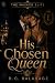 His Chosen Queen: A Dark Se...