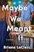 Maybe We Meant It: A Novel